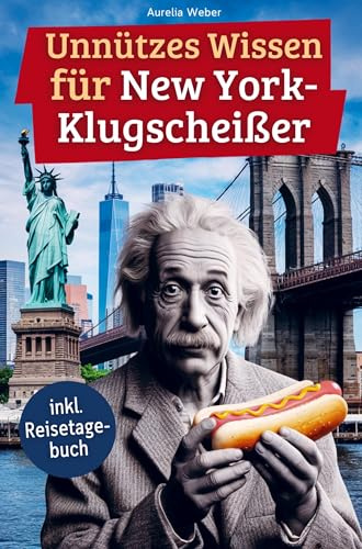 Unnützes Wissen für New York-Klugscheißer: 222 lustige & skurrile Fakten, die du nie wissen wolltest, aber lieben wirst - das ideale Geschenk für echte NY-Liebhaber (inkl. Reisetagebuch)