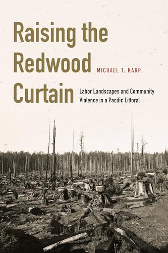 Raising the Redwood Curtain: Labor Landscapes and Community Violence in a Pacific Littoral (Studies in Pacific Worlds)