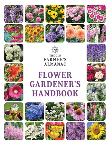 The Old Farmer's Almanac Flower Gardener's Handbook: Your Trusted Guide to Growing Stunning Blooms―From Planting to Cut-Bloom Preservation
