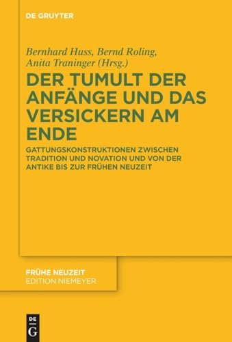 Der Tumult der Anfänge und das Versickern am Ende: Gattungskonstruktionen zwischen Tradition und Novation und von der Antike bis zur Frühen Neuzeit (Frühe Neuzeit, 260, Band 260)