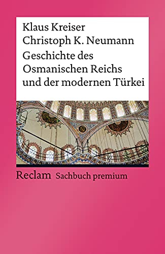 Geschichte des Osmanischen Reichs und der modernen Türkei: Kreiser, Klaus; Neumann, Christoph K. – Epochen; Erläuterungen und Analyse (Reclams Universal-Bibliothek)