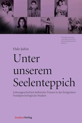 Unter unserem Seelenteppich: Lebensgeschichten türkischer Frauen in der Emigration - Sozialpsychologische Studien (Psychoanalyse und Qualitative Sozialforschung, Band 3)