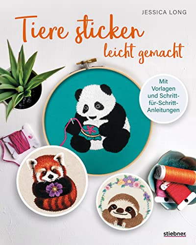 Tiere Sticken leicht gemacht: Mit Stickvorlagen und Schritt-für-Schritt-Anleitungen. Sticken lernen mit Stickrahmen, Nadel und Faden. Mit Erklärung aller Stickstiche und Motiven für den Stickring.