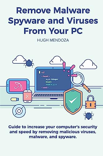 Remove Malware, Spyware and Viruses From Your PC: Guide to increase your computer's security and speed by removing malicious viruses, malware, and spyware.