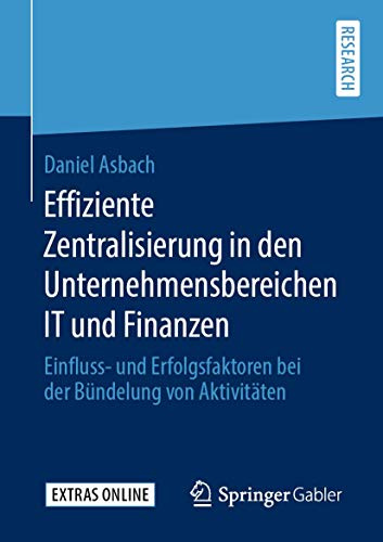 Effiziente Zentralisierung in den Unternehmensbereichen IT und Finanzen: Einfluss- und Erfolgsfaktoren bei der Bündelung von Aktivitäten