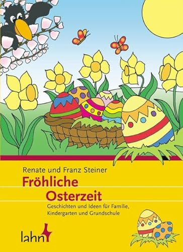 Fröhliche Osterzeit: Geschichten und Ideen für Familie, Kindergarten und Grundschule