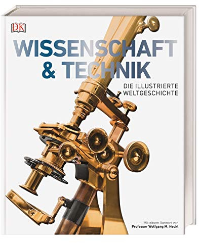 Wissenschaft & Technik: Die illustrierte Weltgeschichte. Mit einem Vorwort von Professor Wolfgang M. Heckl