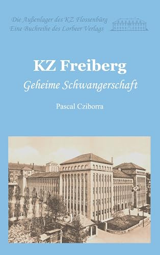 KZ Freiberg: Geheime Schwangerschaft (Die Außenlager des KZ Flossenbürg)