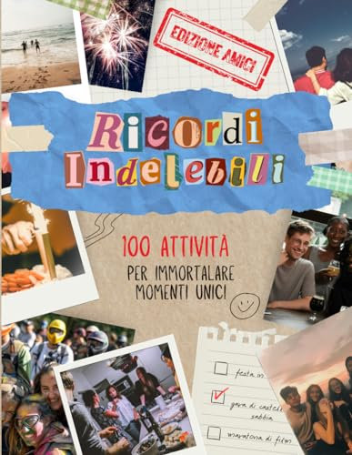 Ricordi Indelebili- Edizione Amici: 100 Attività per Collezionare Momenti Indimenticabili: Rendi Unici i Tuoi Momenti con gli Amici