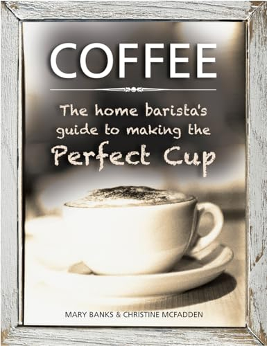 Coffee: the Home Barista's Guide to Making the Perfect Cup