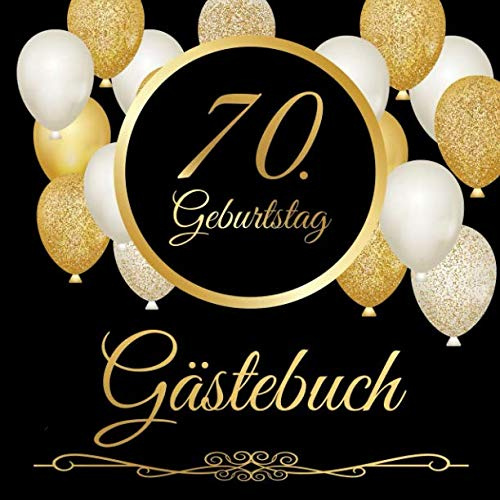 70. Geburtstag Gästebuch: 70 Jahre - Geschenkidee Zum Eintragen und zum Ausfüllen von Glückwünschen für das Geburtstagskind - Als tolles Geschenk für ... Erinnerung; Motiv: Schwarz gold Luftballons