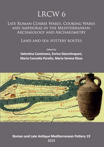 LRCW6: 6th International Conference on Late Roman Coarse Ware, Cooking Ware and Amphorae in the Mediterranean: Archaeology and Archaeometry: Land and ... and Late Antique Mediterranean Pottery)