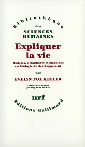 Expliquer la vie: Modèles, métaphores et machines en biologie du développement