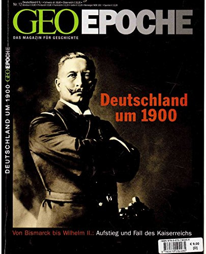 GEO Epoche 12/2004: Deutschland um 1900. Von Bismarck bis Wilhelm II.. Aufstieg und Fall des Kaiserreichs