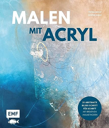 Malen mit Acryl: 20 abstrakte Bilder Schritt für Schritt mit kreativen Malmethoden