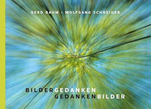 Bildergedanken – Gedankenbilder: Lyrische Prosa von Gerd Baum zu Fotos von Dr. Wolfgang Schneider