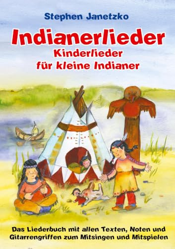 Indianerlieder - Kinderlieder für kleine Indianer: Das Liederbuch mit allen Texten, Noten und Gitarrengriffen zum Mitsingen und Mitspielen