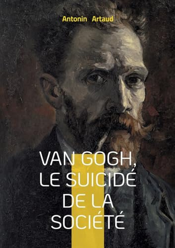 Van Gogh, le suicidé de la société: Une exploration de la folie, de la psychiatrie et de la lucidité à travers le regard d'Antonin Artaud sur Van Gogh