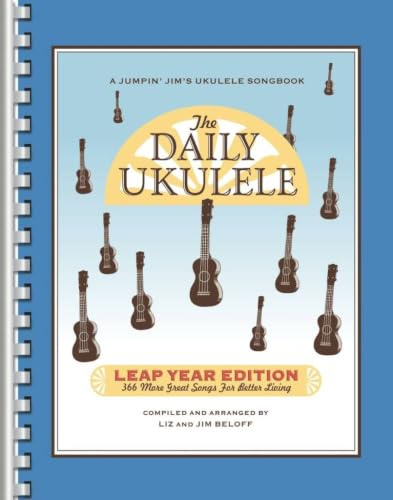 The Daily Ukulele: Leap Year Edition Songbook für Ukulele | 366 Songs mit Melodie, Texten und Akkorden | Pop & Rock Klassiker Sammlung von Jim Beloff ... Mittelstufe (Jumpin' Jim's Ukulele Songbooks)