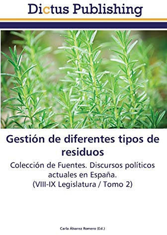 Gestión de diferentes tipos de residuos: Colección de Fuentes. Discursos políticos actuales en España. (VIII-IX Legislatura / Tomo 2)