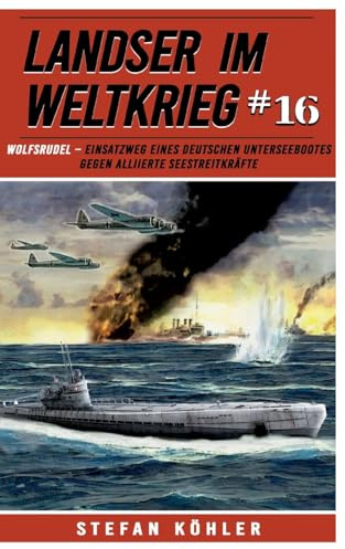 Landser im Weltkrieg 16: WOLFSRUDEL – Einsatzweg eines deutschen Unterseebootes gegen alliierte Seestreitkräfte (Landser im Weltkrieg – Erlebnisberichte in Romanheft-Länge, Band 16)