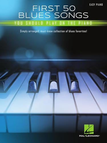 First 50 Blues Songs You Should Play on the Piano: Simply Arranged, Must-Know Collection of Blues Favorites