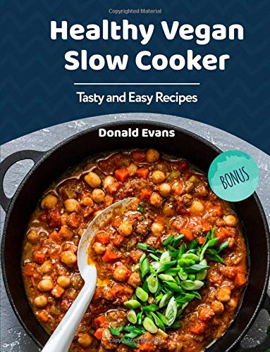 Healthy Vegan Slow Cooker Cookbook: Tasty and Easy Recipes