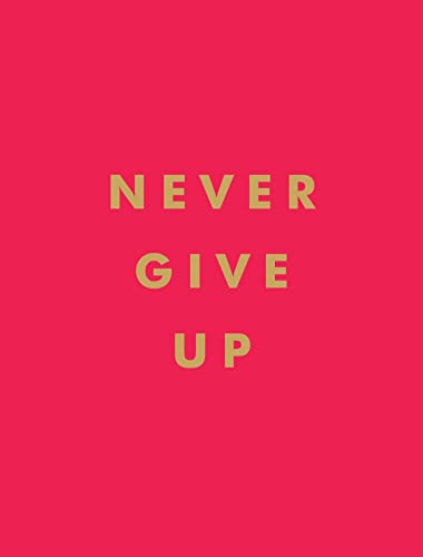 Never Give Up: Inspirational Quotes for Instant Motivation