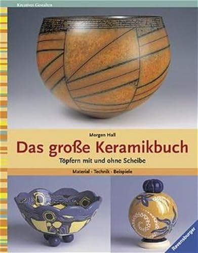 Das grosse Keramikbuch: Töpfern mit und ohne Scheibe. Material, Technik, Beispiele