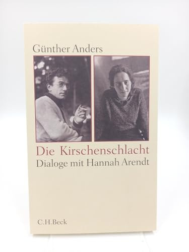 Die Kirschenschlacht: Dialoge mit Hannah Arendt und ein akademisches Nachwort. Günther Anders und Hannah Arendt - eine Beziehungsskizze