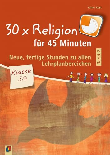 30 x Religion für 45 Minuten - Band 2 – Klasse 3/4: Neue fertige Stunden zu allen Lehrplanbereichen