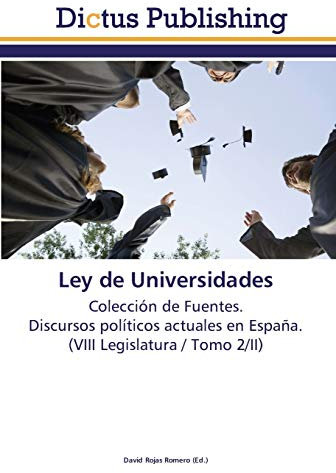 Ley de Universidades: Colección de Fuentes. Discursos políticos actuales en España. (VIII Legislatura / Tomo 2/II)