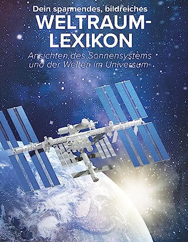 Dein spannendes, bildreiches Weltraumlexikon: Ansichten des Sonnensystems und der Welten im Universum