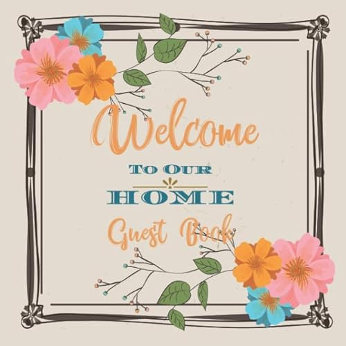 Welcome to Our Home Guest Book: Novelty for House Living Room or Vacation Rental and Air B & B Bed & Breakfast, Floral Earth Tones Natural