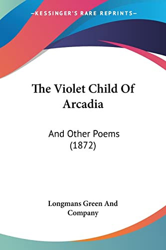 The Violet Child Of Arcadia: And Other Poems (1872)
