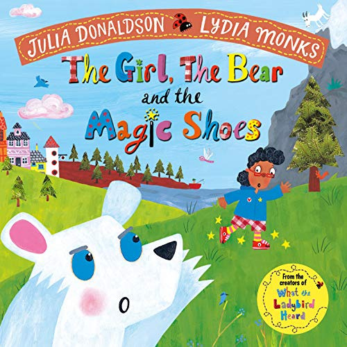 The Girl, the Bear and the Magic Shoes: An enchanting rhyming story from the creators of What the Ladybird Heard
