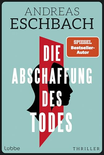 Die Abschaffung des Todes: Willst du wirklich unsterblich werden? Das könnte tödlich sein! Thriller