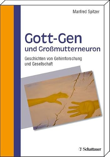 Gott-Gen und Grossmutterneuron: Geschichten von Gehirnforschung und Gesellschaft