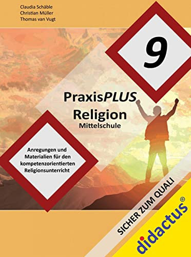 PraxisPLUS Religion Mittelschule Jahrgangsstufe 9: Religionsunterrichtsvorbereitung Mittelschule Jahrgangsstufe 9 (PraxisPLUS Religion: Anregungen und ... Religionsunterricht an Mittelschulen)