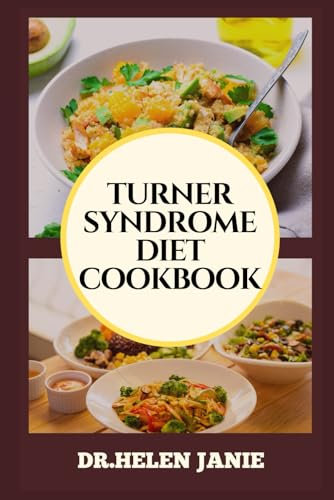 TURNER SYNDROME DIET COOKBOOK: A Comprehensive Nutritional Guide For Managing Hormonal Health, Boosting Growth, And Supporting Heart Health Naturally