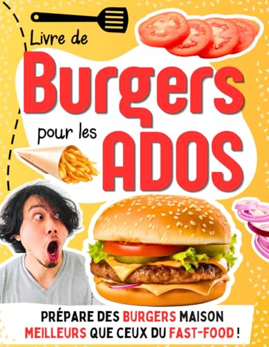 Livre de Burgers pour les Ados: 30 recettes faciles pour cuisiner des burgers maison meilleurs que ceux du fast-food