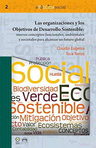 Las organizaciones y los objetivos de desarrollo sostenible: Nuevos conceptos funcionales, ambientales y societales para alcanzar un futuro global (ePública Social)