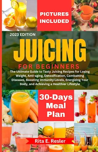 Juicing for Beginners: The Ultimate Guide to Tasty Juicing Recipes for Losing Weight, Anti-aging, Detoxification, Combatting Diseases, Boosting Immunity Levels to Achieve a Healthier Lifestyle