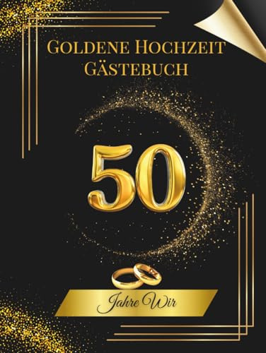 Goldene Hochzeit Gästebuch - 50 Jahre Wir: Erinnerungsalbum für persönliche Einträge, Widmungen, Fotos und unvergessliche Glückwünsche – ideal für ... 50-jährigen Jubiläum der Goldenen Hochzeit.