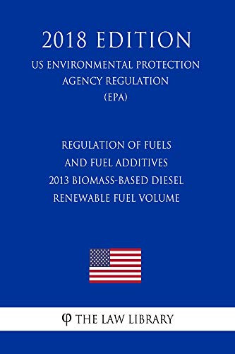 Regulation of Fuels and Fuel Additives - 2013 Biomass-Based Diesel Renewable Fuel Volume (US Environmental Protection Agency Regulation) (EPA) (2018 Edition)
