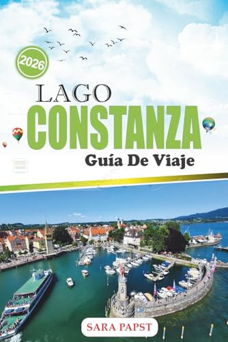 LAGO CONSTANZA GUÍA DE VIAJE 2026: Un viaje por las costas alpinas de Europa: pueblos atemporales, aguas tranquilas y horizonte escénico
