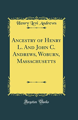 Ancestry of Henry L. And John C. Andrews, Woburn, Massachusetts (Classic Reprint)