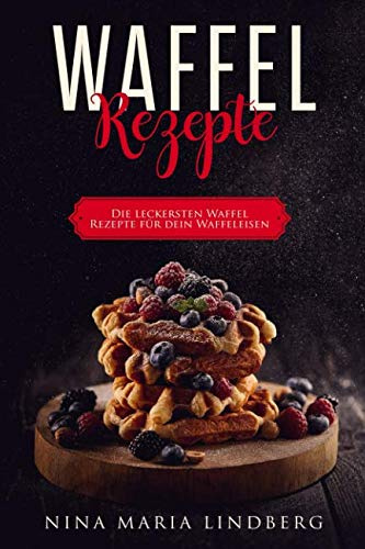 Waffel Rezepte: Die leckersten Waffel Rezepte für dein Waffeleisen