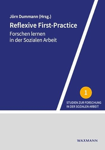 Reflexive First-Practice: Forschen lernen in der Sozialen Arbeit (Studien zur Forschung in der Sozialen Arbeit)