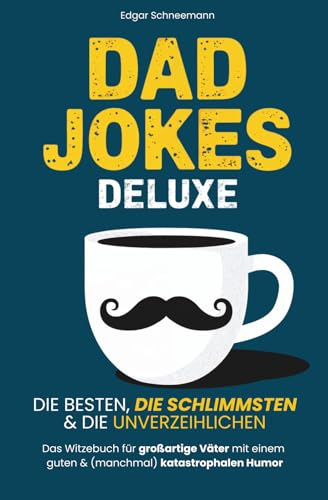 Dad Jokes Deluxe: Die besten, die schlimmsten & die unverzeihlichen | Das Witzebuch für großartige Väter mit einem guten & (manchmal) katastrophalen Humor